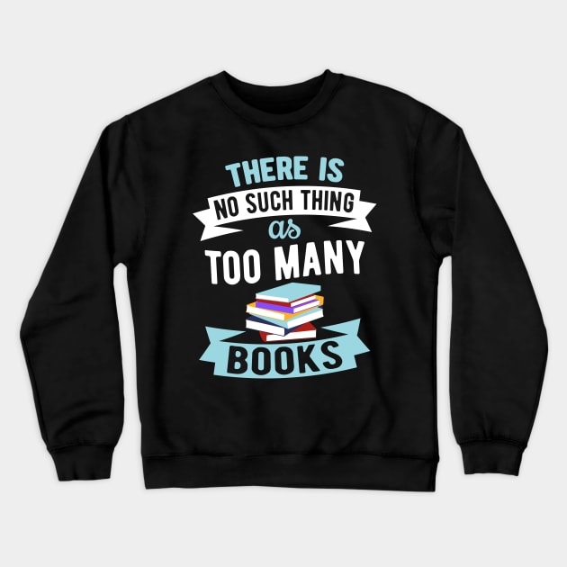 There Is No Such Thing As Too Many Books Crewneck Sweatshirt by SiGo